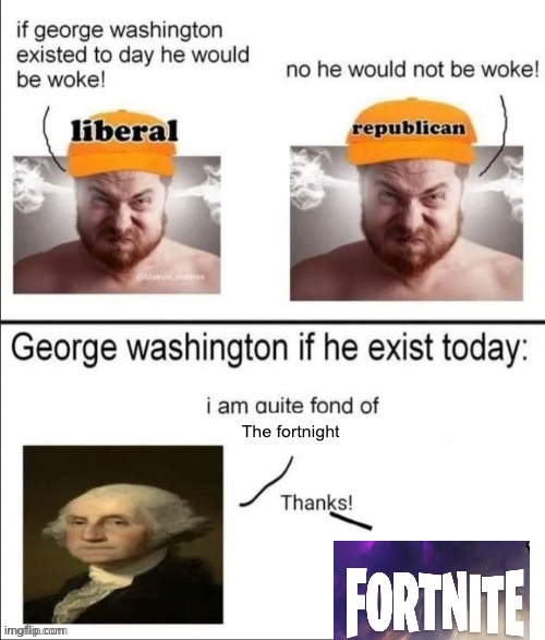 George Washington if he existed today | The fortnight | image tagged in george washington if he existed today | made w/ Imgflip meme maker