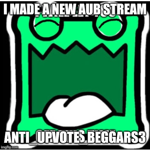 There are 3 AUB streams from now on! | I MADE A NEW AUB STREAM; ANTI_UPVOTE_BEGGARS3 | image tagged in mulpan lets you off | made w/ Imgflip meme maker