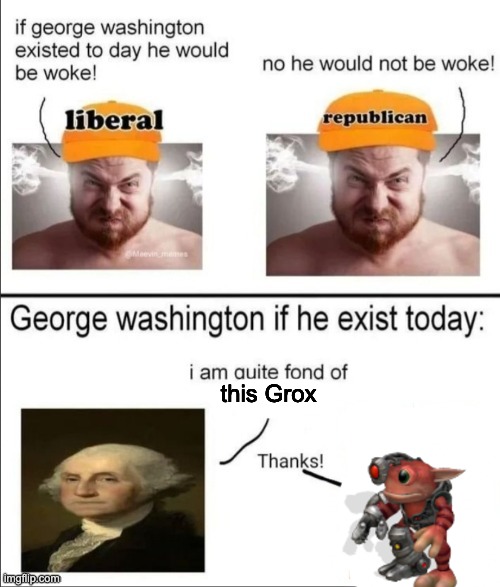 i wanna type the translation of what i hear in one of the voice lines but aint nobody gonna get it | this Grox | image tagged in george washington if he existed today | made w/ Imgflip meme maker