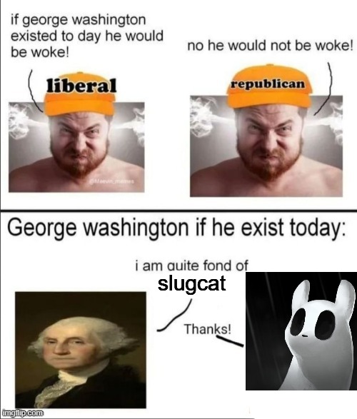 George Washington if he existed today | slugcat | image tagged in george washington if he existed today | made w/ Imgflip meme maker