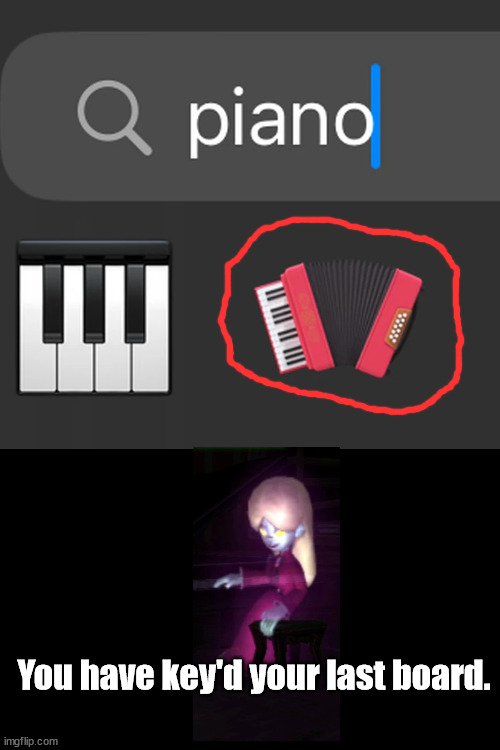 Emoji fail | You have key'd your last board. | image tagged in funny,emoji,piano,you had one job,fail,epic fail | made w/ Imgflip meme maker