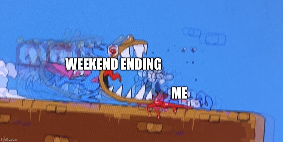 E | WEEKEND ENDING; ME | image tagged in doise the cannibal | made w/ Imgflip meme maker