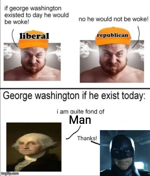 George Washington if he existed today | Man | image tagged in george washington if he existed today | made w/ Imgflip meme maker