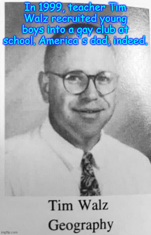 In 1999, teacher Tim Walz recruited young boys into a gay club at school. America's dad, indeed. | made w/ Imgflip meme maker