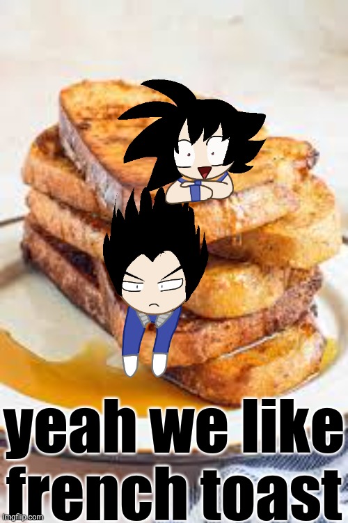 yeah we like french toast | made w/ Imgflip meme maker