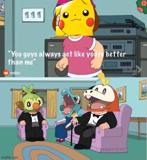 Starters | image tagged in you guys always act like you're better than me,pokemon,starter pack,pikachu | made w/ Imgflip meme maker