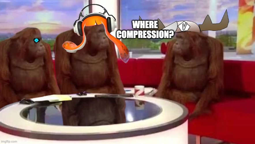 idk | WHERE COMPRESSION? | image tagged in where monkey | made w/ Imgflip meme maker