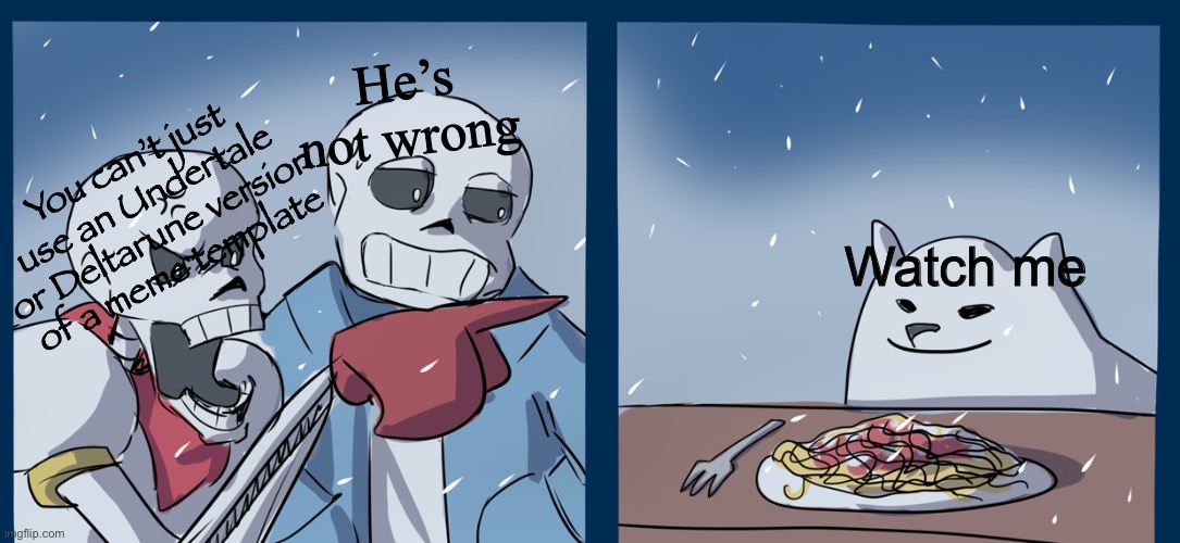 Watch me bonebag | He’s not wrong; Watch me; You can’t just use an Undertale or Deltarune version of a meme template | image tagged in undertale,deltarune,papyrus,sans,memes | made w/ Imgflip meme maker