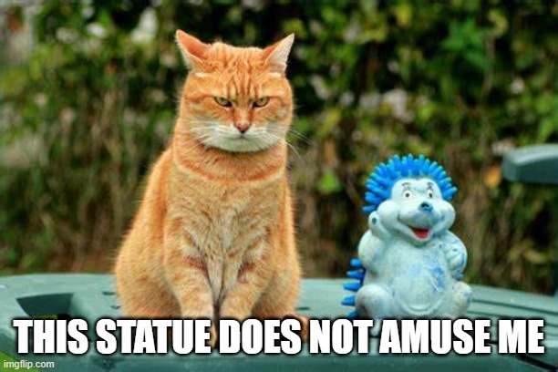 Not Amused | THIS STATUE DOES NOT AMUSE ME | image tagged in cats | made w/ Imgflip meme maker