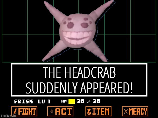 UNDERTALE | THE HEADCRAB SUDDENLY APPEARED! | image tagged in undertale | made w/ Imgflip meme maker