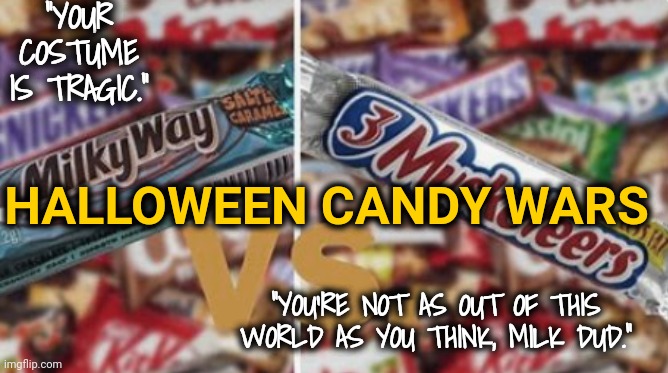 Spooky Candy | "YOUR COSTUME IS TRAGIC."; HALLOWEEN CANDY WARS; "YOU'RE NOT AS OUT OF THIS WORLD AS YOU THINK, MILK DUD." | image tagged in bad jokes | made w/ Imgflip meme maker