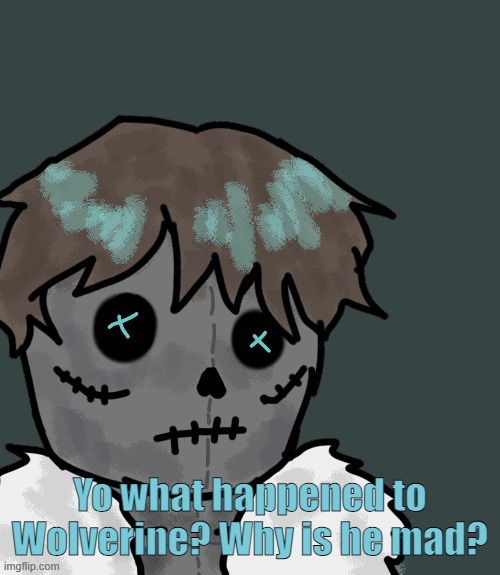 OsDe plush (thanks Disco) | Yo what happened to Wolverine? Why is he mad? | image tagged in osde plush thanks disco | made w/ Imgflip meme maker