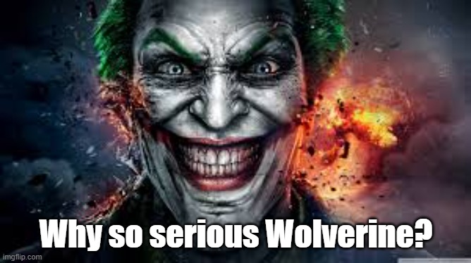 Jonkler | Why so serious Wolverine? | image tagged in jonkler | made w/ Imgflip meme maker