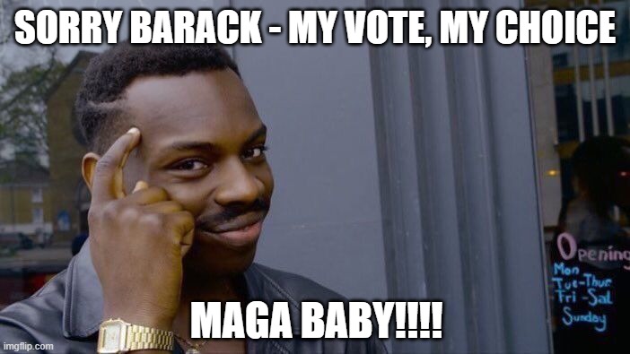 Roll Safe Think About It | SORRY BARACK - MY VOTE, MY CHOICE; MAGA BABY!!!! | image tagged in memes,roll safe think about it | made w/ Imgflip meme maker