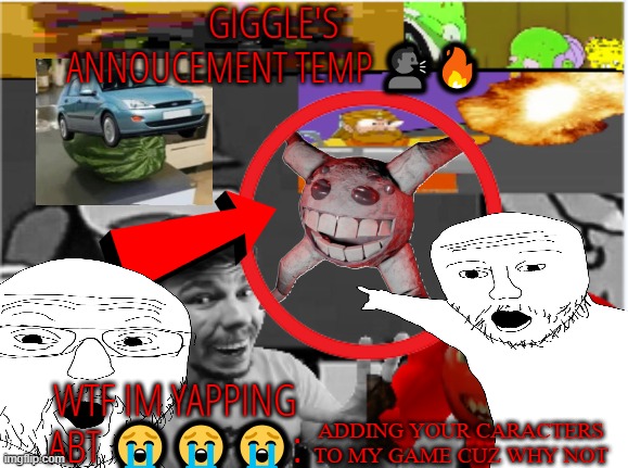 giggle's annoucement temp! | ADDING YOUR CARACTERS TO MY GAME CUZ WHY NOT | image tagged in giggle's annoucement temp | made w/ Imgflip meme maker