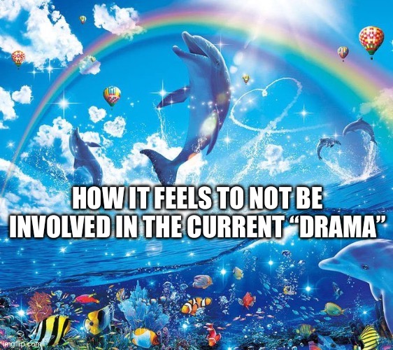 How it feels to x | HOW IT FEELS TO NOT BE INVOLVED IN THE CURRENT “DRAMA” | image tagged in how it feels to x | made w/ Imgflip meme maker