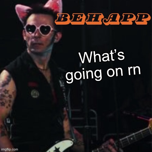 Behapp | What’s going on rn | image tagged in behapp | made w/ Imgflip meme maker