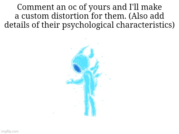 I probably wont accept all | Comment an oc of yours and I'll make a custom distortion for them. (Also add details of their psychological characteristics) | made w/ Imgflip meme maker