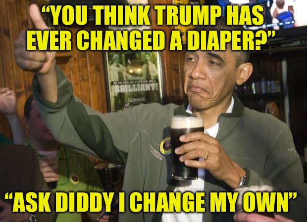 Diapers??? | “YOU THINK TRUMP HAS EVER CHANGED A DIAPER?”; “ASK DIDDY I CHANGE MY OWN” | image tagged in diapers,diddy,barry,obama,political memes,funny memes | made w/ Imgflip meme maker