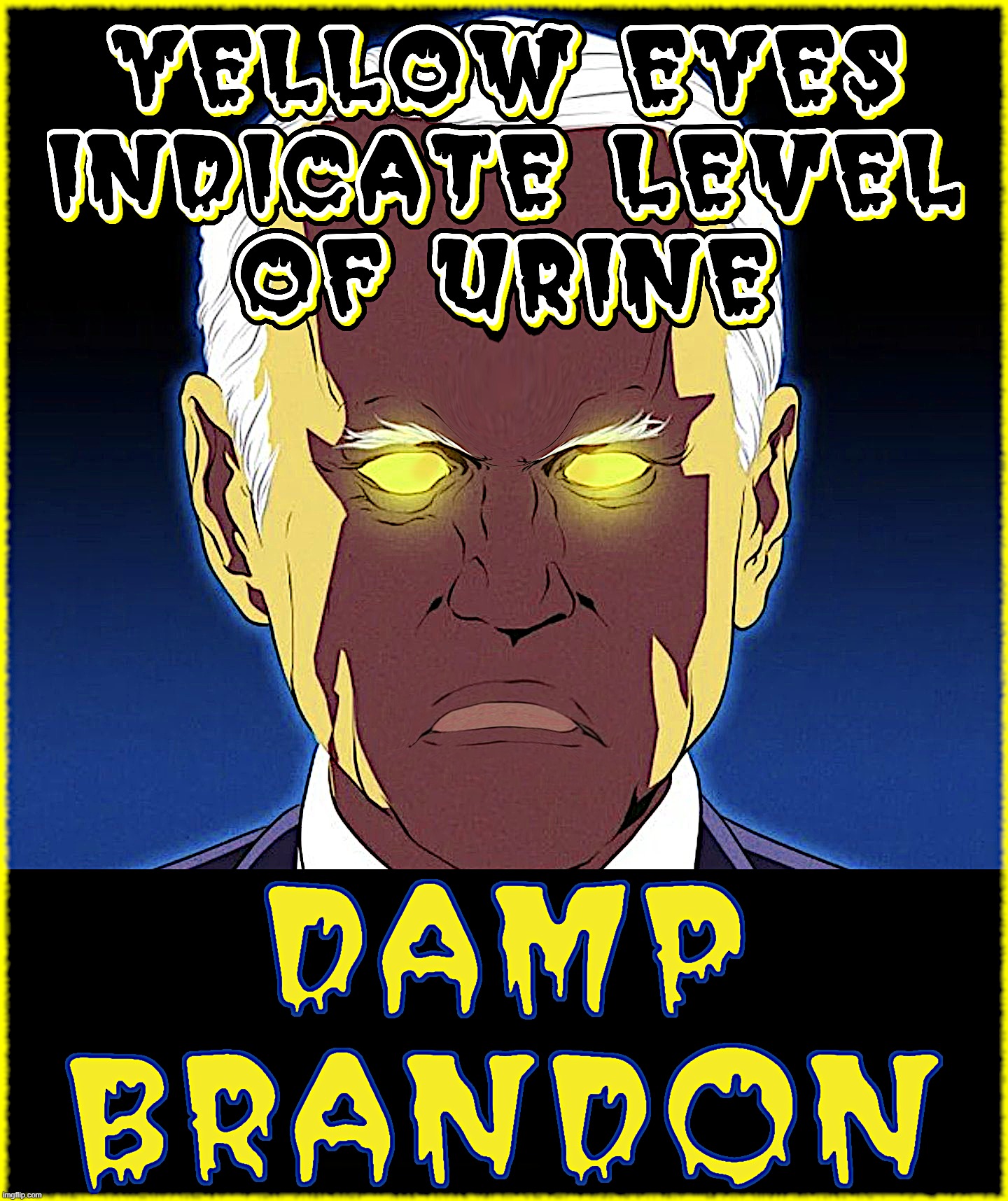 DAMP BRANDON | image tagged in yellow eyes,urine,level,biden,brandon,damp | made w/ Imgflip meme maker