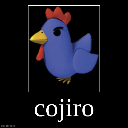 cojiro | cojiro | | image tagged in cojiro | made w/ Imgflip demotivational maker