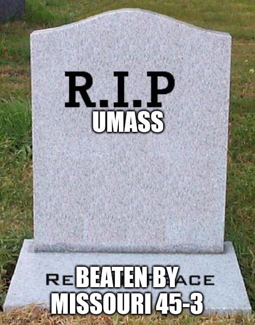 CFB stuff | UMASS; BEATEN BY MISSOURI 45-3 | image tagged in rip headstone | made w/ Imgflip meme maker