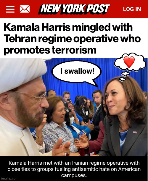 Iran supports terrorism.  The democrats support Iran. | I swallow! | image tagged in memes,kamala harris,iran,terrorism,democrats,israel | made w/ Imgflip meme maker