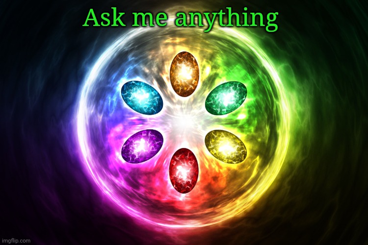 Infinity stones | Ask me anything | image tagged in infinity stones | made w/ Imgflip meme maker