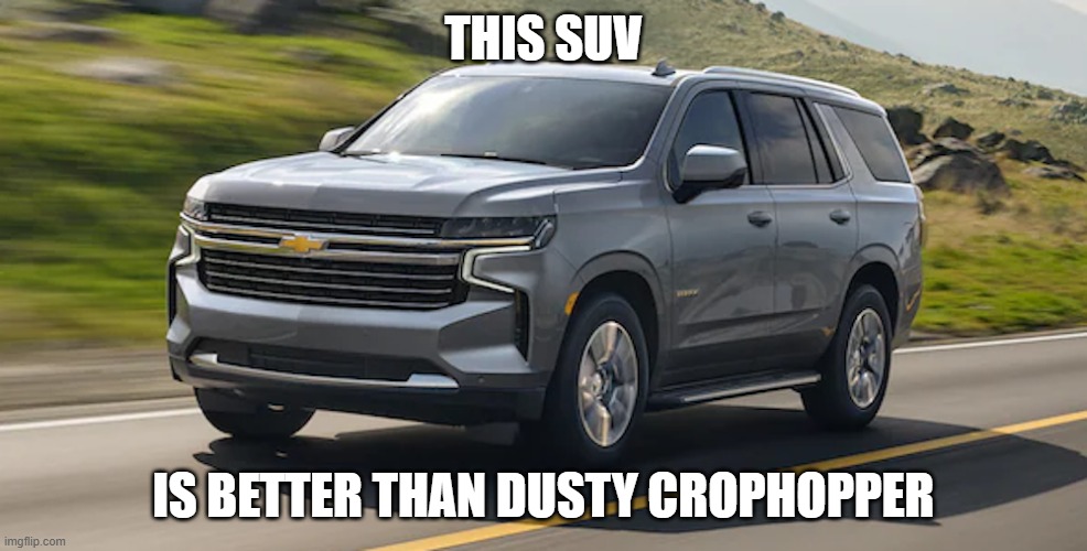 SUV | THIS SUV; IS BETTER THAN DUSTY CROPHOPPER | image tagged in suv | made w/ Imgflip meme maker