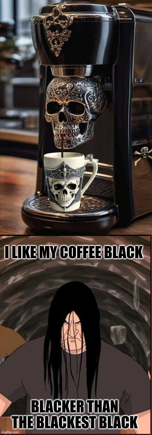 VERY DARK COFFEE | I LIKE MY COFFEE BLACK; BLACKER THAN THE BLACKEST BLACK | image tagged in memes,coffee,nathan explosion | made w/ Imgflip meme maker