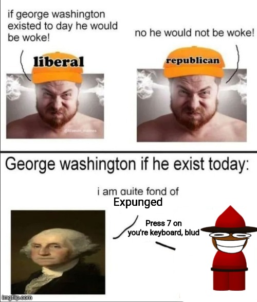 George Washington if he existed today | Expunged; Press 7 on you're keyboard, blud | image tagged in george washington if he existed today | made w/ Imgflip meme maker