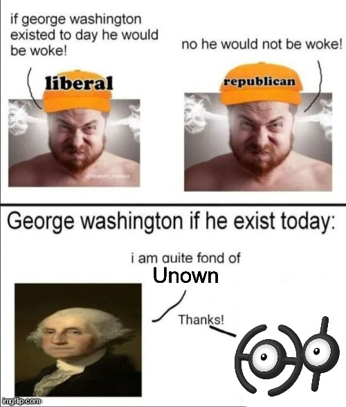 George Washington if he existed today | Unown | image tagged in george washington if he existed today | made w/ Imgflip meme maker