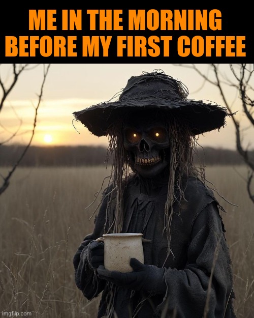 ESPECIALLY ON OCTOBER MORNINGS AFTER LONG SPOOKY NIGHTS | ME IN THE MORNING BEFORE MY FIRST COFFEE | image tagged in memes,coffee,spooktober,spooky,october | made w/ Imgflip meme maker