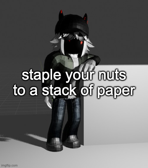 template | staple your nuts to a stack of paper | image tagged in template | made w/ Imgflip meme maker