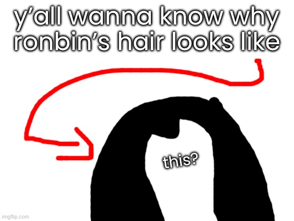 because I’m gonna show you | y’all wanna know why ronbin’s hair looks like; this? | made w/ Imgflip meme maker