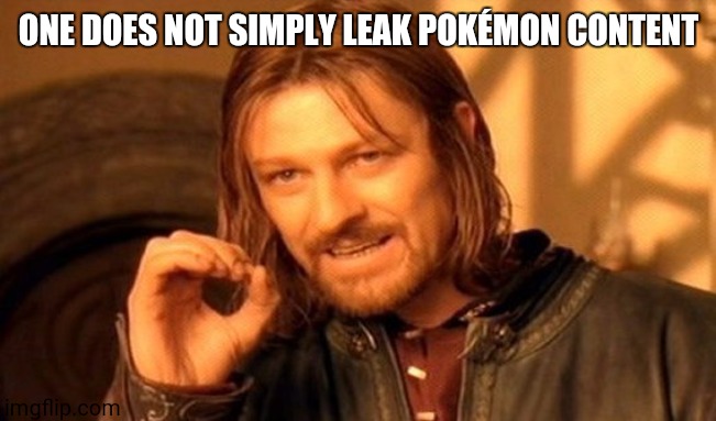 This is legit... | ONE DOES NOT SIMPLY LEAK POKÉMON CONTENT | image tagged in memes,one does not simply | made w/ Imgflip meme maker