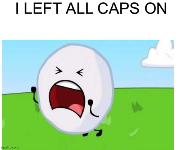 I left all caps on | image tagged in i left all caps on | made w/ Imgflip meme maker