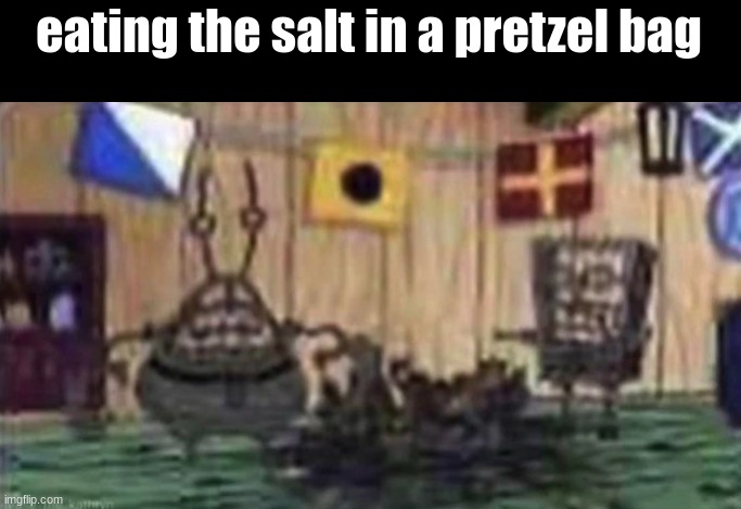 back from shower | eating the salt in a pretzel bag | image tagged in eating the salt in a pretzel bag | made w/ Imgflip meme maker