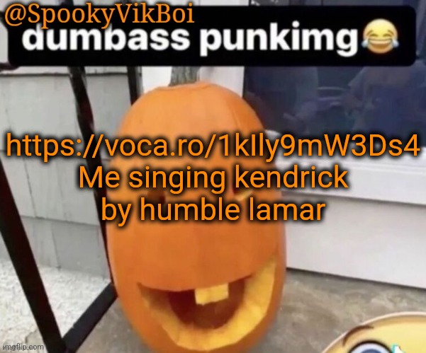 It doesn't sound like I'm recording on a tomato this time | https://voca.ro/1kIly9mW3Ds4
Me singing kendrick by humble lamar | made w/ Imgflip meme maker