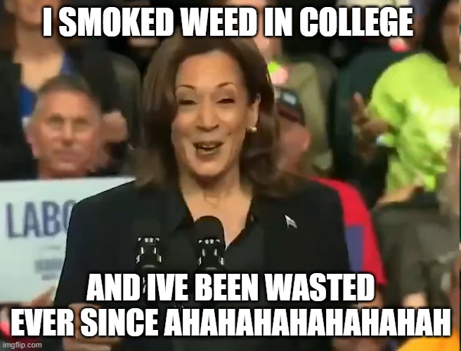 I SMOKED WEED IN COLLEGE; AND IVE BEEN WASTED EVER SINCE AHAHAHAHAHAHAHAH | made w/ Imgflip meme maker