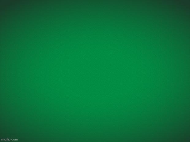 Green background | image tagged in green background | made w/ Imgflip meme maker