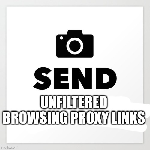 fr | UNFILTERED BROWSING PROXY LINKS | image tagged in stop send nudes | made w/ Imgflip meme maker