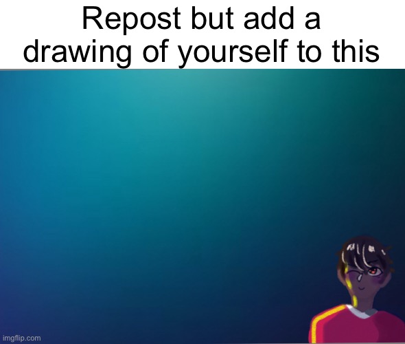 IF THIS WHOLE THING FILLS UP ILL DRAW EVERYONE ON THIS | Repost but add a drawing of yourself to this | image tagged in drawing,challenge | made w/ Imgflip meme maker