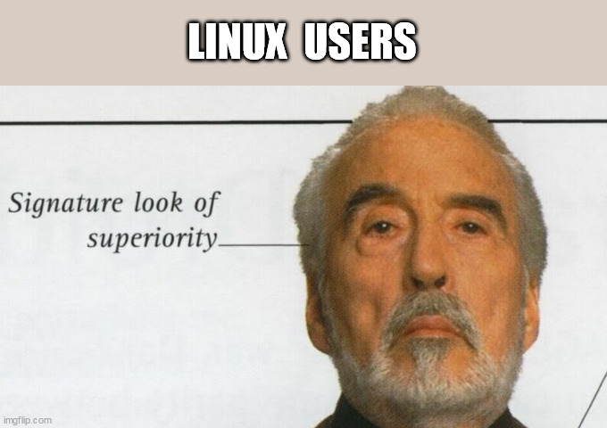 Count Linku | LINUX  USERS | image tagged in count dooku signature look of superiority | made w/ Imgflip meme maker