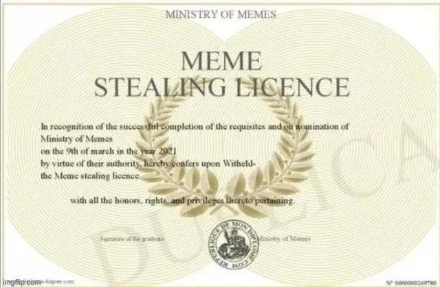 meme stealing license | image tagged in meme stealing license | made w/ Imgflip meme maker