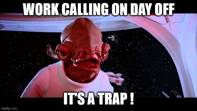 Day off work | WORK CALLING ON DAY OFF; IT'S A TRAP ! | image tagged in it's a trap | made w/ Imgflip meme maker