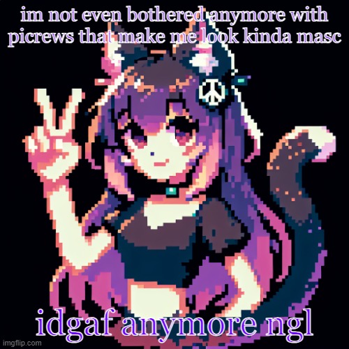 catgirl with peace sign | im not even bothered anymore with picrews that make me look kinda masc; idgaf anymore ngl | image tagged in catgirl with peace sign | made w/ Imgflip meme maker