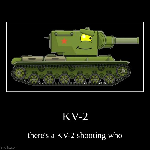 kv-2 | KV-2 | there's a KV-2 shooting who | image tagged in funny,demotivationals | made w/ Imgflip demotivational maker