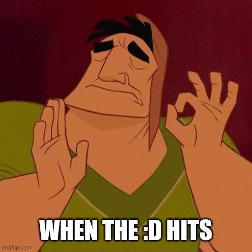 When X just right | WHEN THE :D HITS | image tagged in when x just right | made w/ Imgflip meme maker