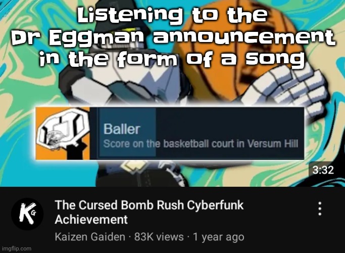 The | Listening to the Dr Eggman announcement in the form of a song | image tagged in ballin rush cyberfunk | made w/ Imgflip meme maker